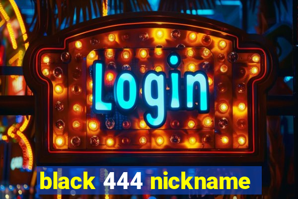 black 444 nickname